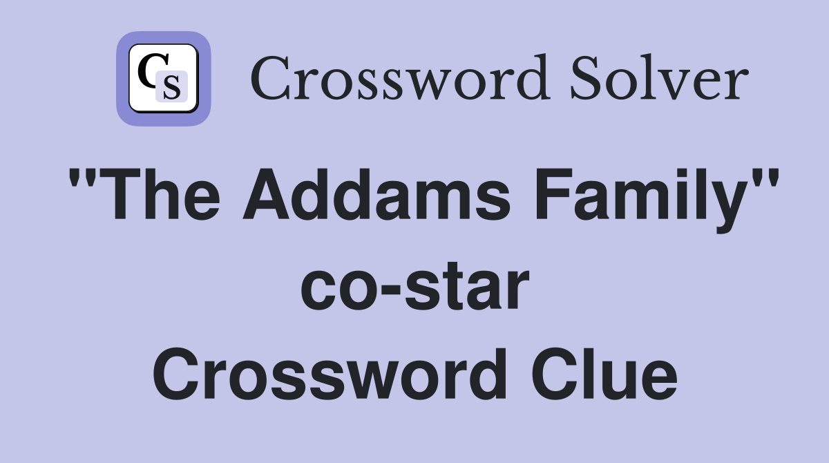 "The Addams Family" co-star Crossword Clue