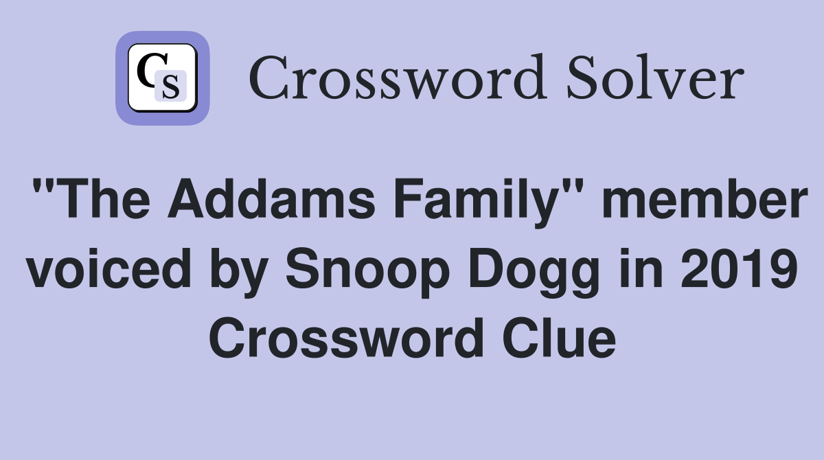 "The Addams Family" member voiced by Snoop Dogg in 2019 Crossword Clue