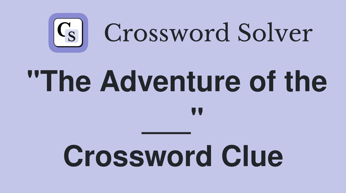 "The Adventure of the ___" Crossword Clue