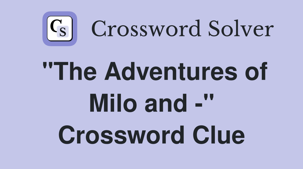 "The Adventures of Milo and -" Crossword Clue