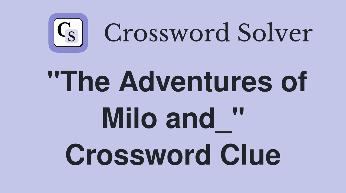 "The Adventures of Milo and_" Crossword Clue