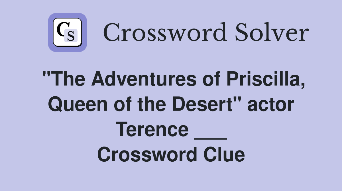"The Adventures of Priscilla, Queen of the Desert" actor Terence ___ Crossword Clue