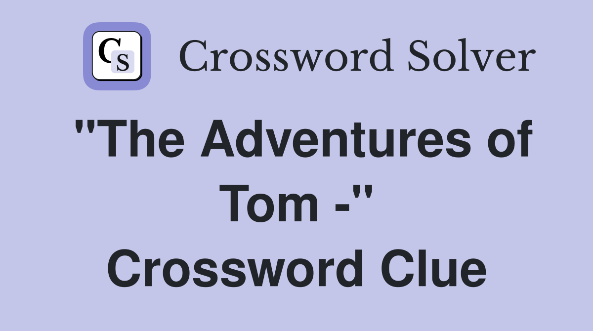 "The Adventures of Tom -" Crossword Clue