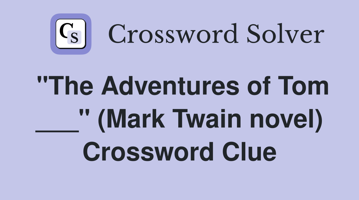 "The Adventures of Tom ___" (Mark Twain novel) Crossword Clue