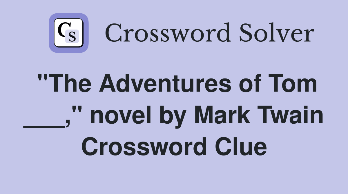 "The Adventures of Tom ___," novel by Mark Twain Crossword Clue