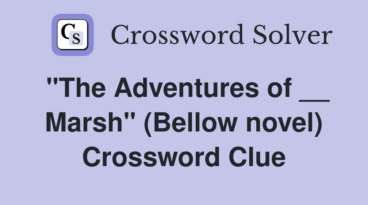 "The Adventures of __ Marsh" (Bellow novel) Crossword Clue