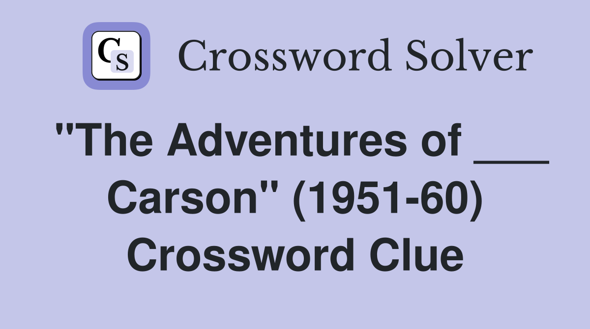 "The Adventures of ___ Carson" (1951-60) Crossword Clue