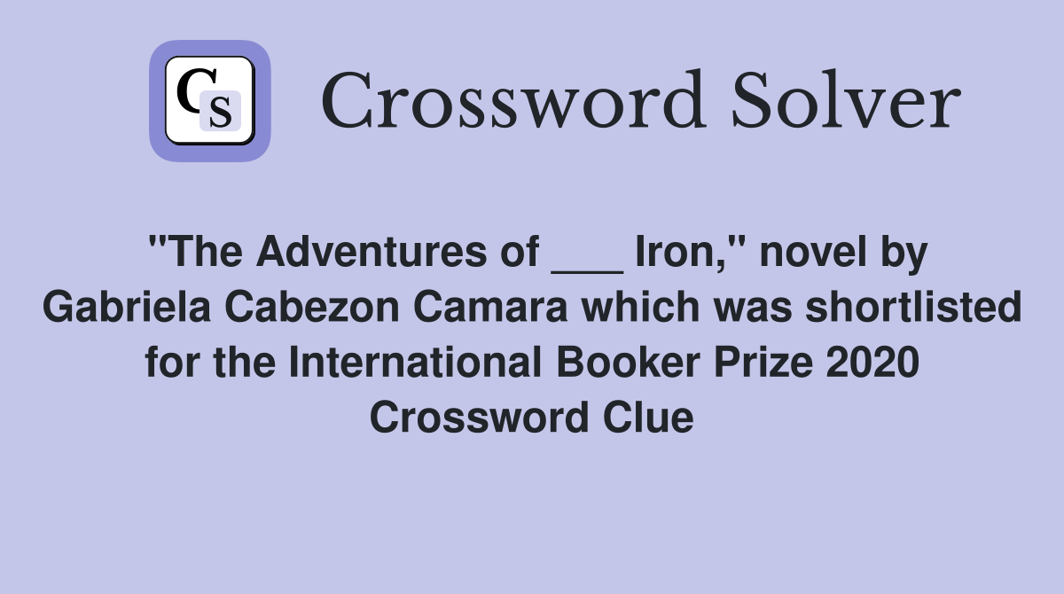 "The Adventures of ___ Iron," novel by Gabriela Cabezon Camara which was shortlisted for the International Booker Prize 2020 Crossword Clue