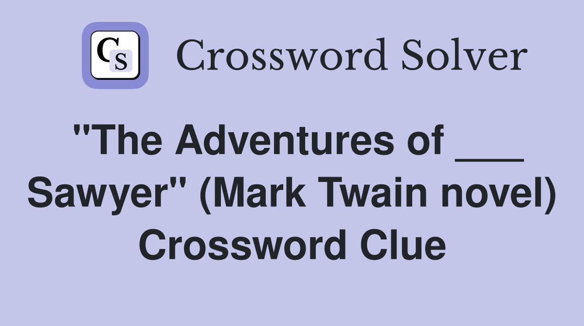"The Adventures of ___ Sawyer" (Mark Twain novel) Crossword Clue