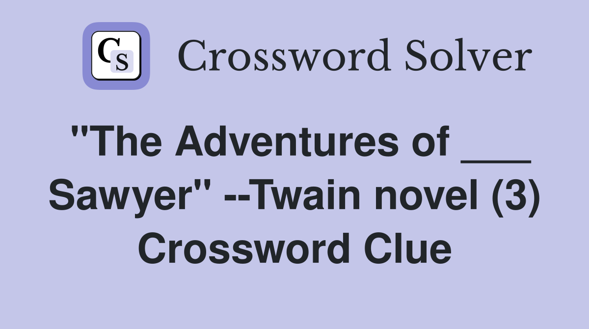 "The Adventures of ___ Sawyer" --Twain novel (3) Crossword Clue