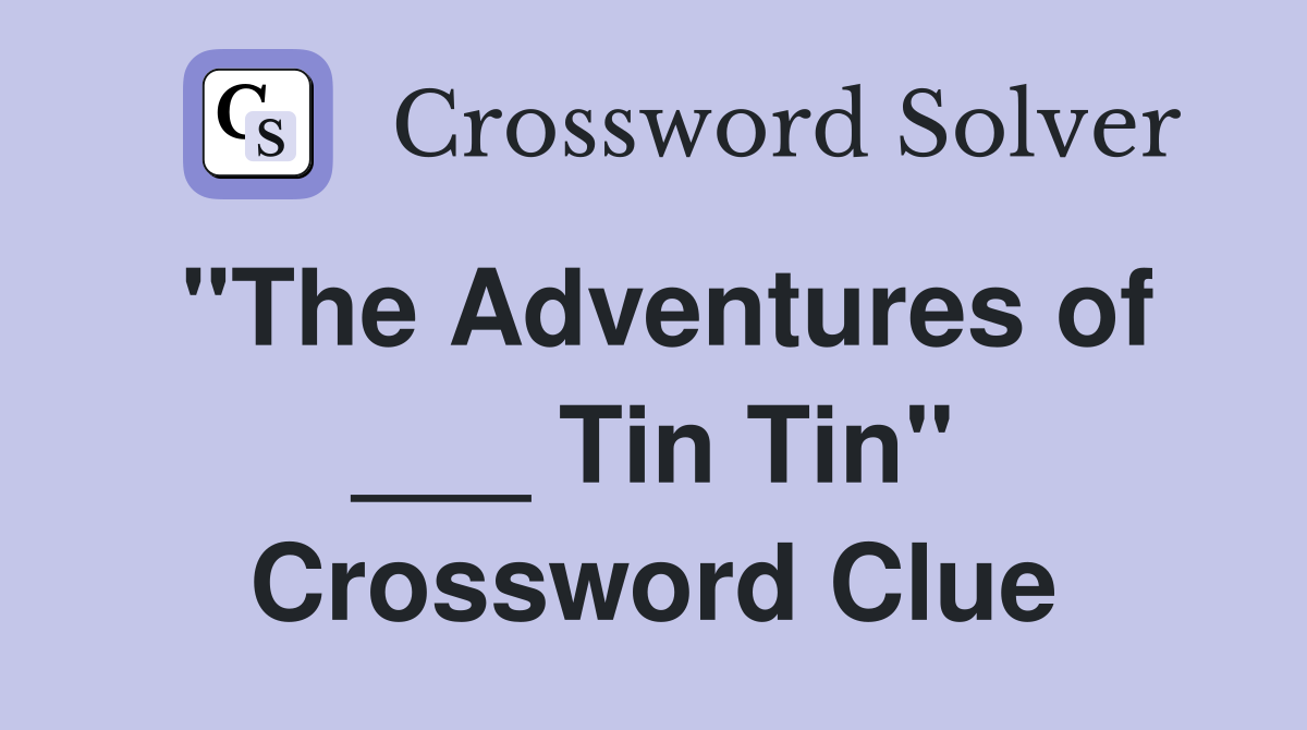 "The Adventures of ___ Tin Tin" Crossword Clue
