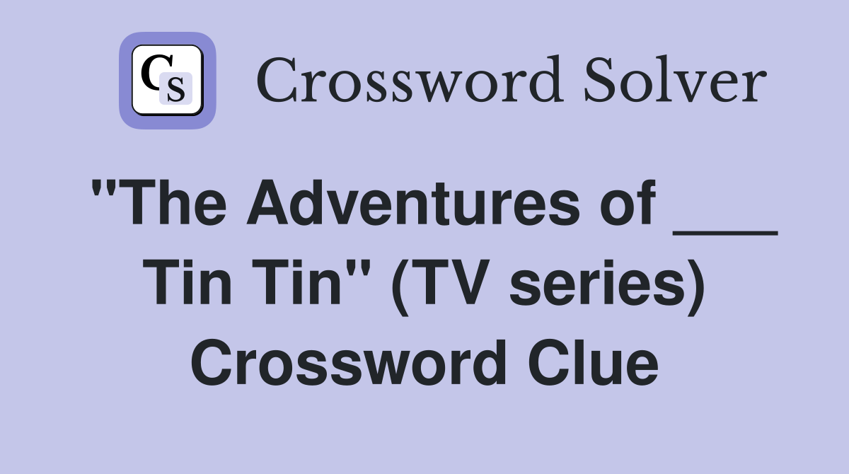 "The Adventures of ___ Tin Tin" (TV series) Crossword Clue