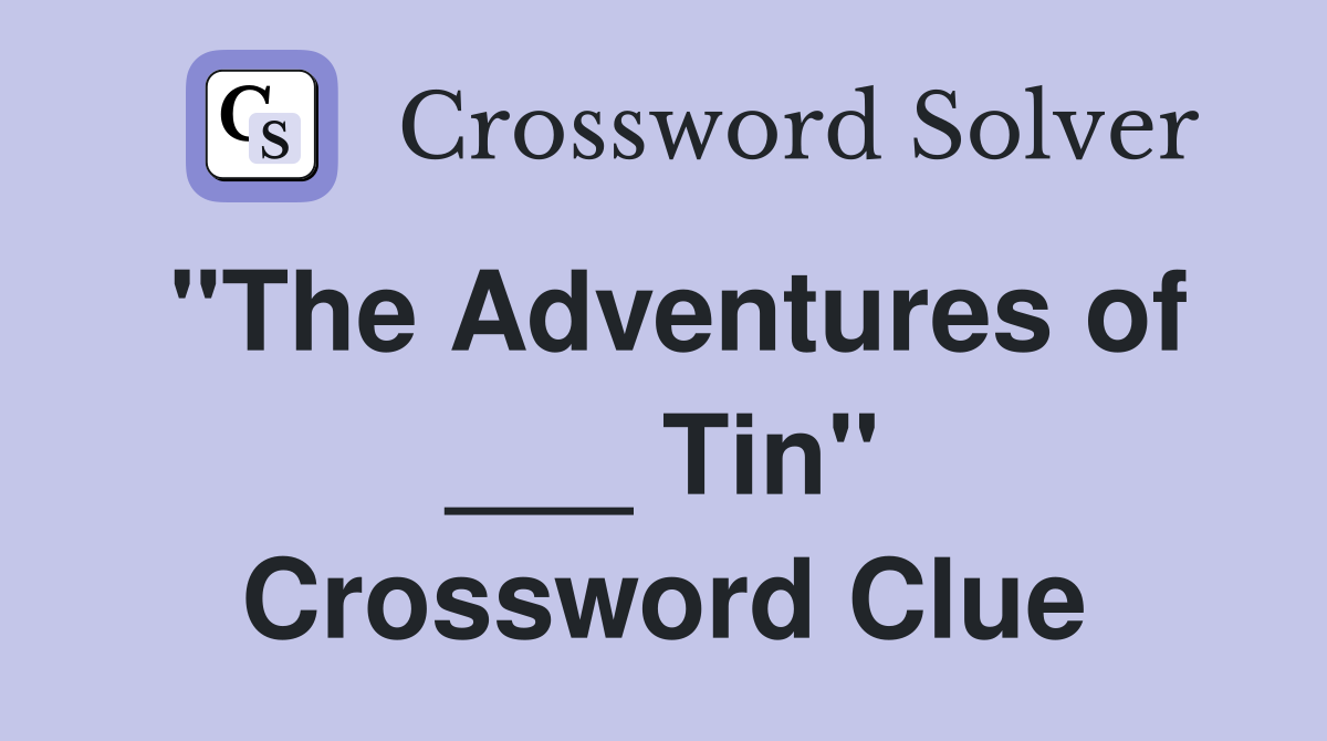 "The Adventures of ___ Tin" Crossword Clue