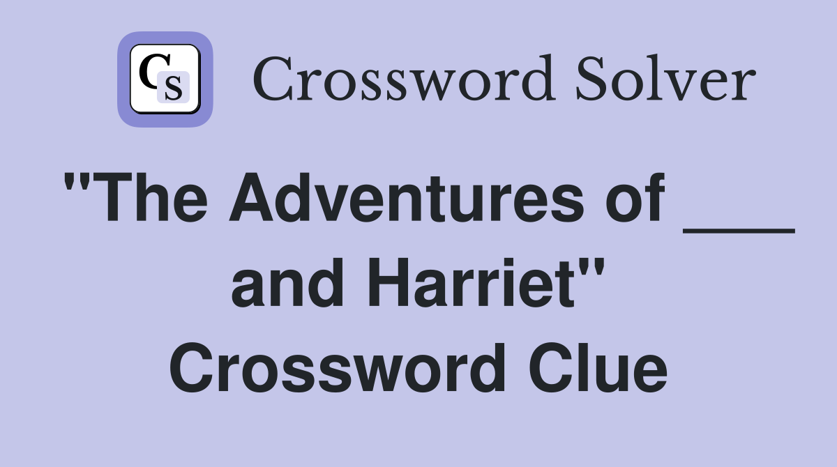 "The Adventures of ___ and Harriet" Crossword Clue