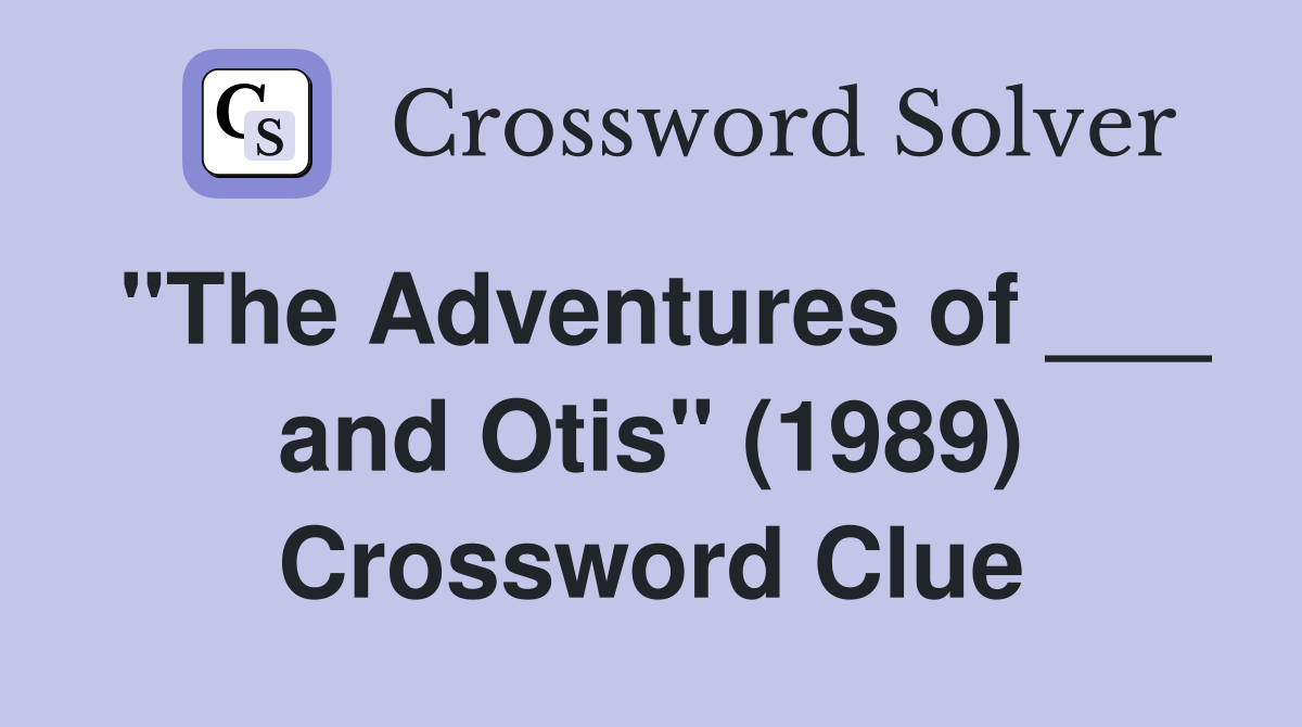"The Adventures of ___ and Otis" (1989) Crossword Clue