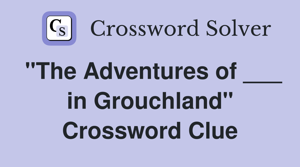 "The Adventures of ___ in Grouchland" Crossword Clue