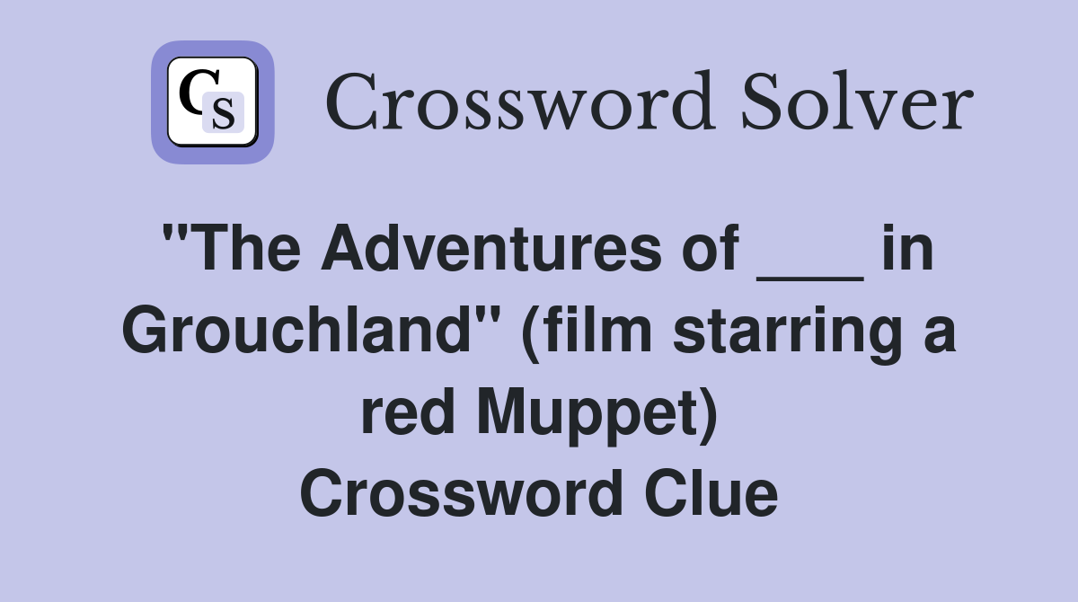 "The Adventures of ___ in Grouchland" (film starring a red Muppet) Crossword Clue