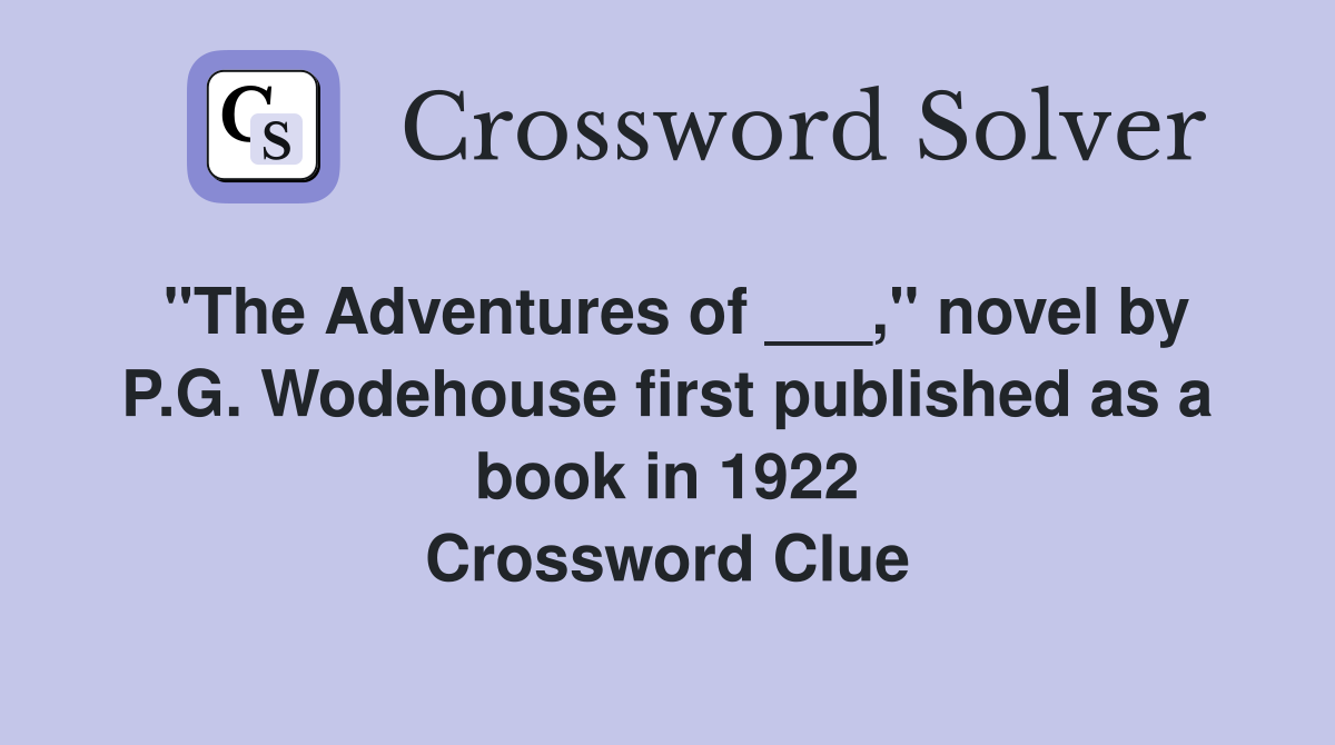 "The Adventures of ___," novel by P.G. Wodehouse first published as a book in 1922 Crossword Clue