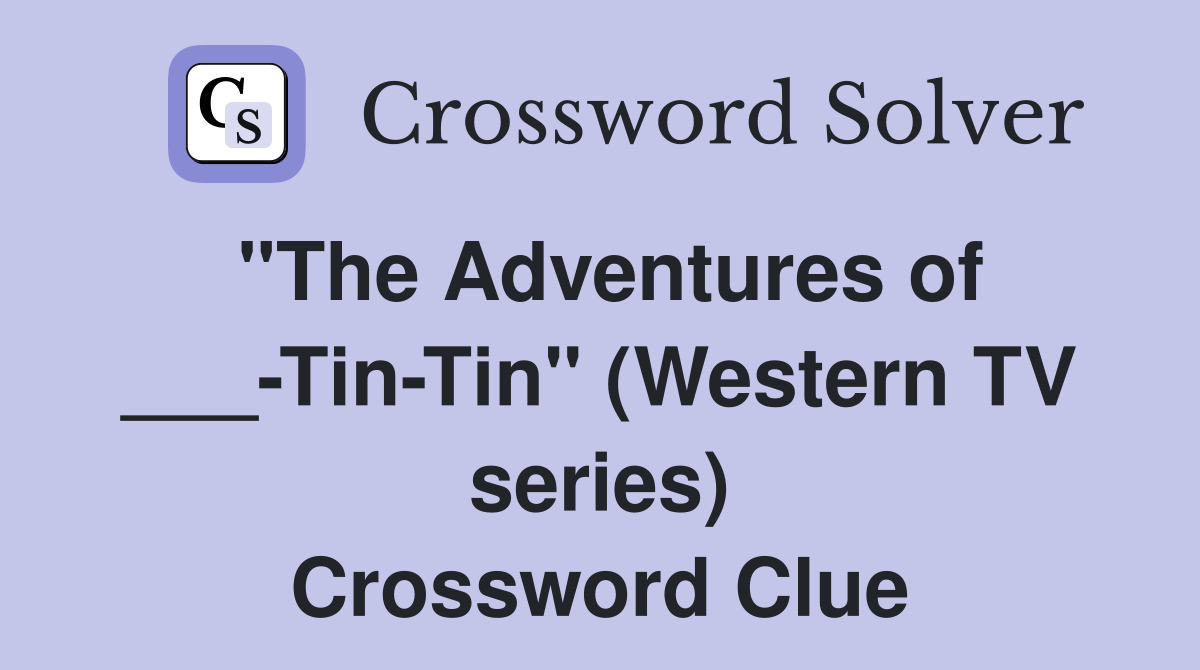 "The Adventures of ___-Tin-Tin" (Western TV series) Crossword Clue