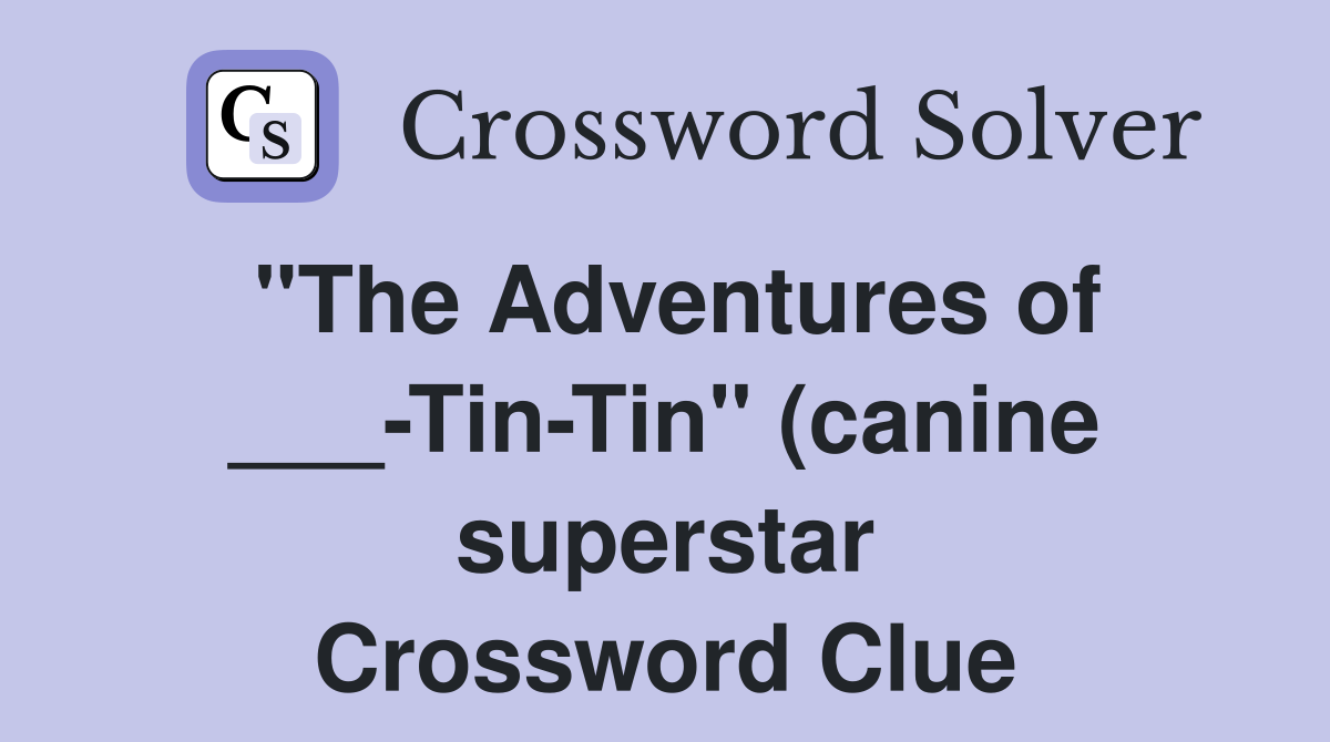 quot The Adventures of Tin Tin quot (canine superstar) Crossword Clue quot The Adventures of Tin Tin quot (canine superstar) Crossword Clue