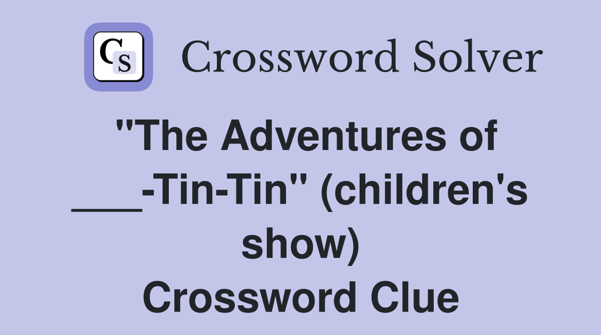 "The Adventures of ___-Tin-Tin" (children's show) Crossword Clue