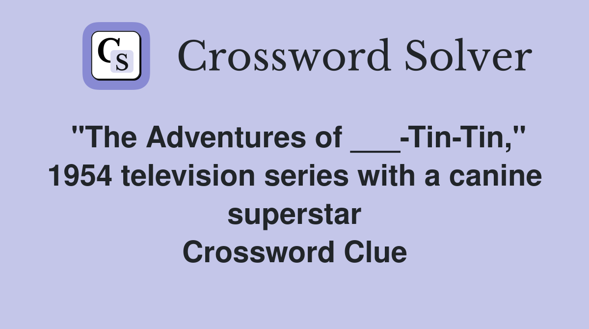 "The Adventures of ___-Tin-Tin," 1954 television series with a canine superstar Crossword Clue