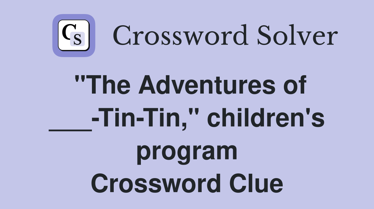 "The Adventures of ___-Tin-Tin," children's program Crossword Clue