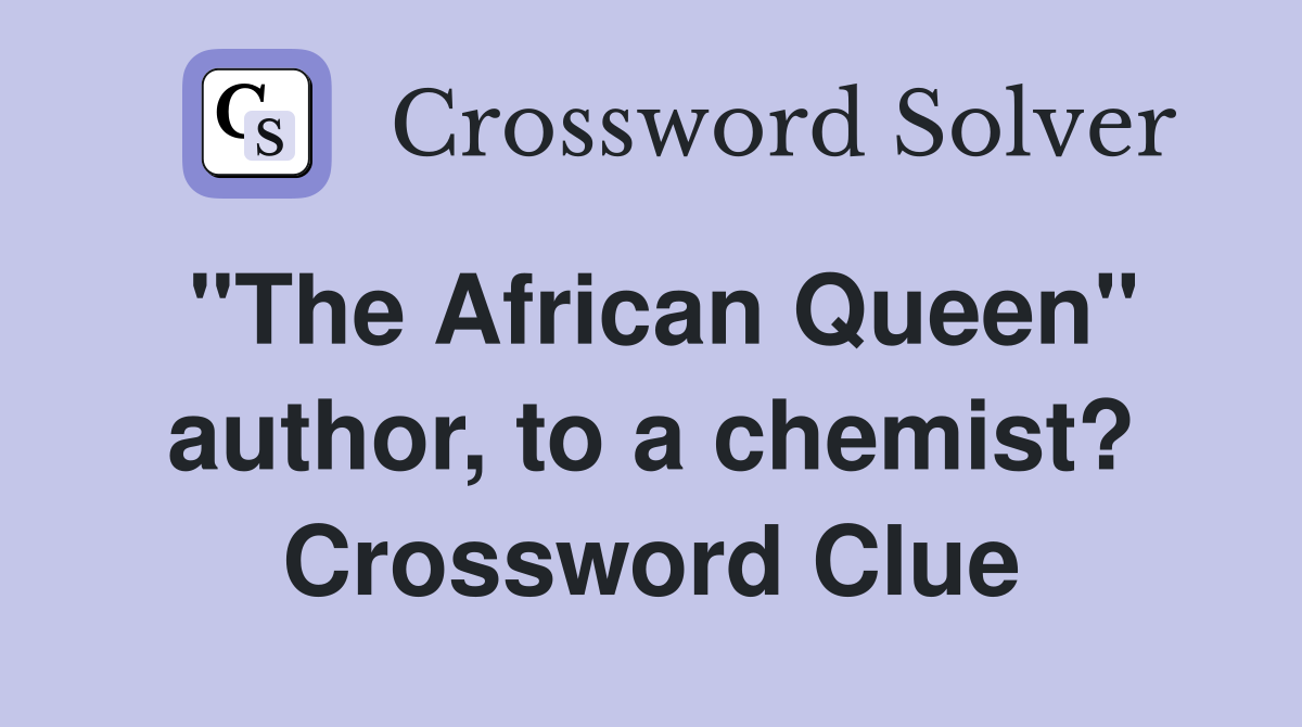 "The African Queen" author, to a chemist? Crossword Clue