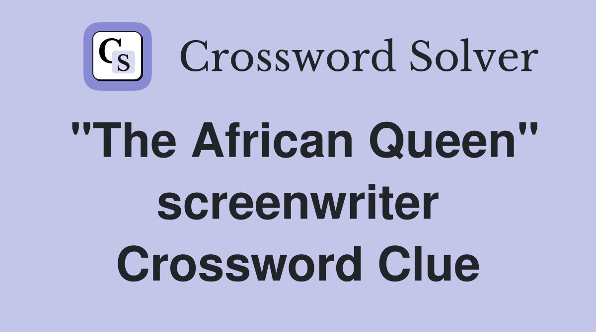 "The African Queen" screenwriter Crossword Clue