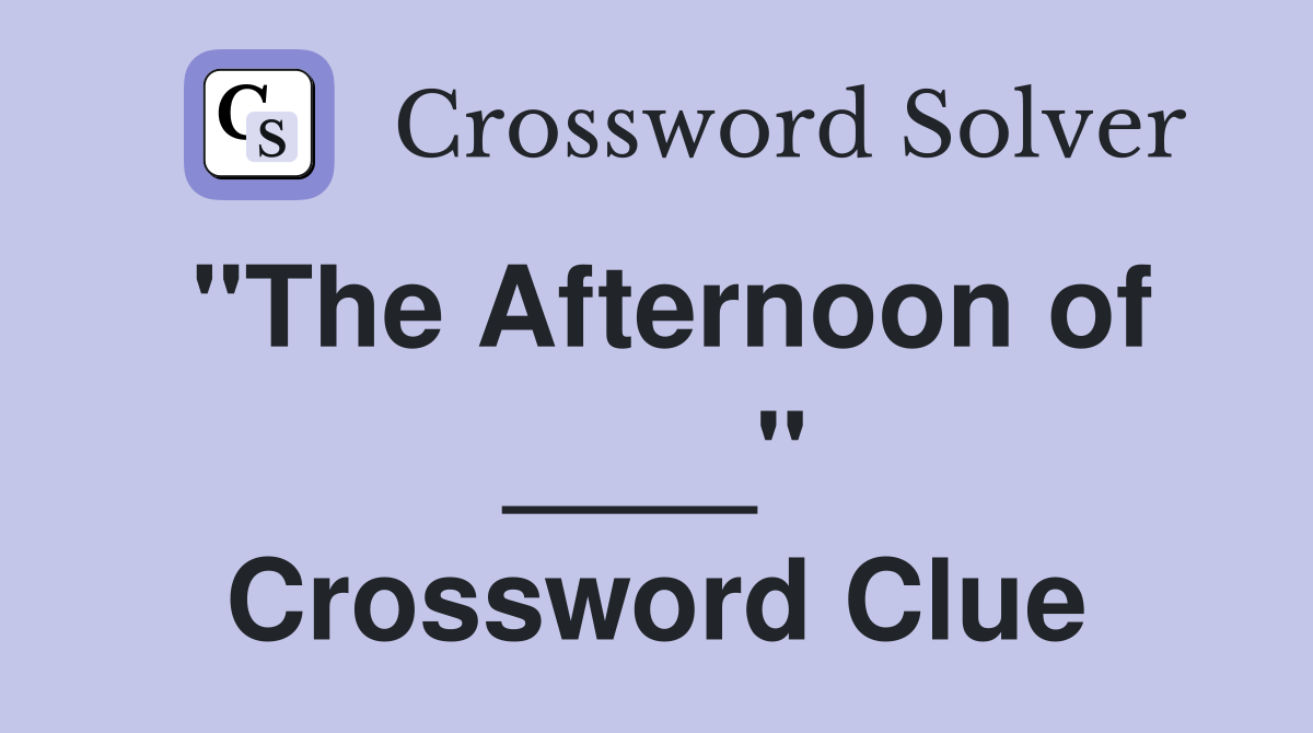 "The Afternoon of ____" Crossword Clue