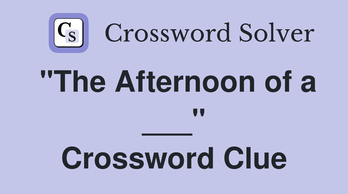 "The Afternoon of a ___" Crossword Clue