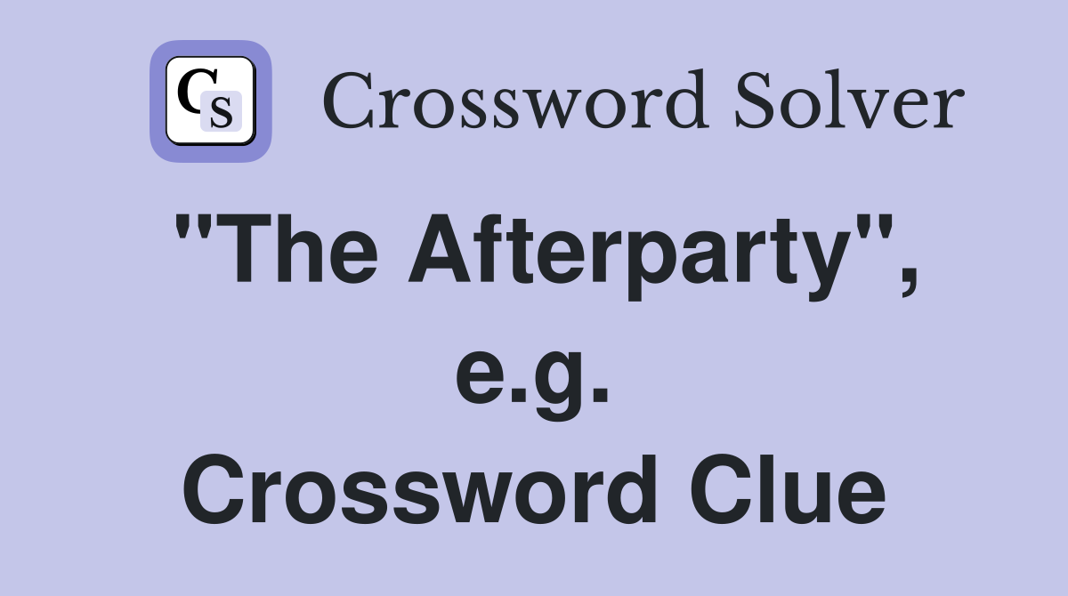 "The Afterparty", e.g. Crossword Clue
