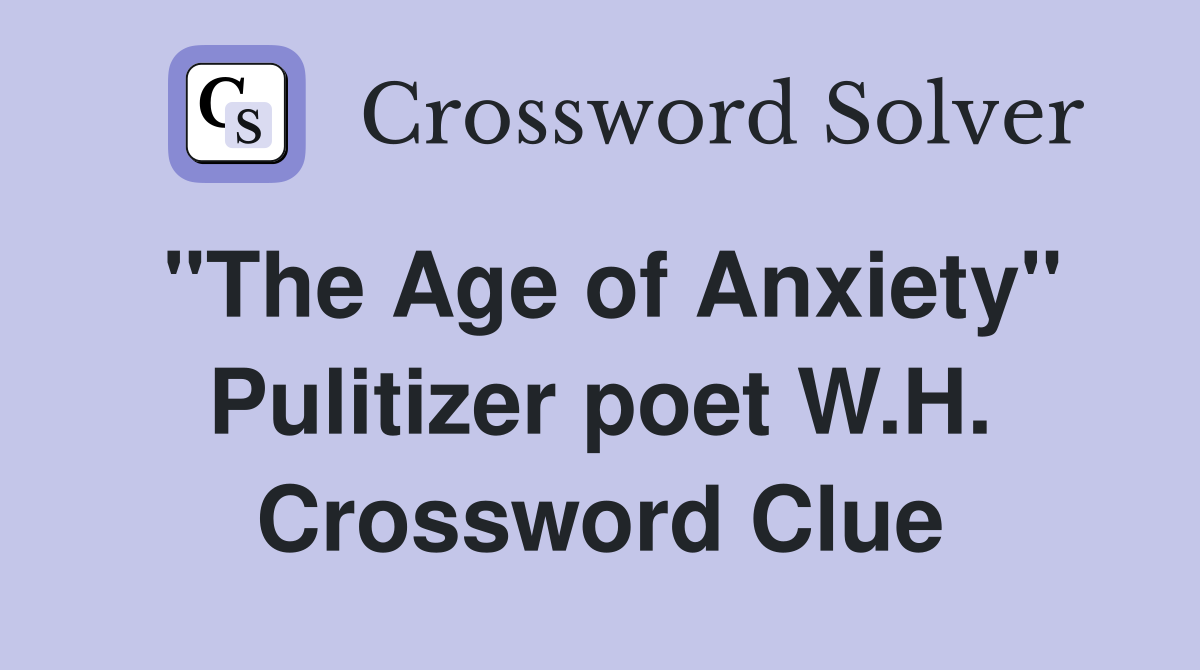 "The Age of Anxiety" Pulitizer poet W.H. Crossword Clue