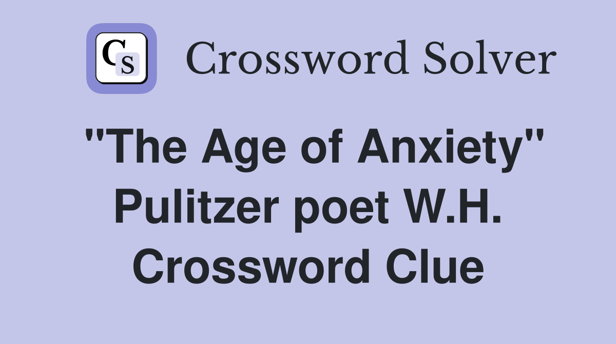 "The Age of Anxiety" Pulitzer poet W.H. Crossword Clue