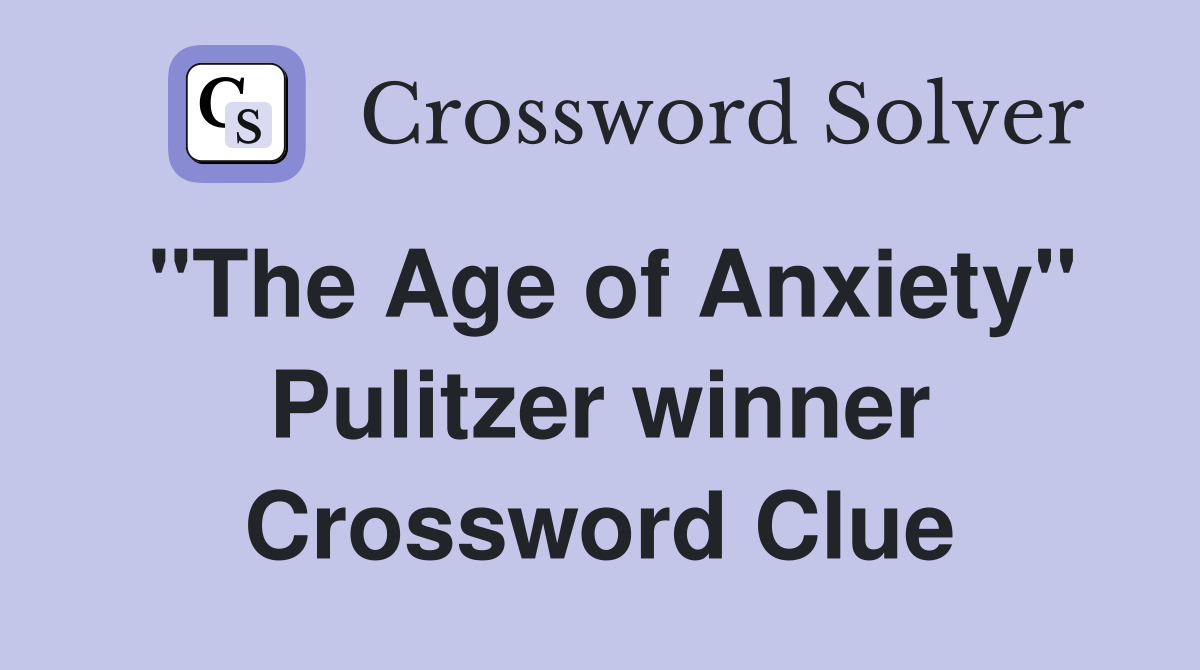 "The Age of Anxiety" Pulitzer winner Crossword Clue