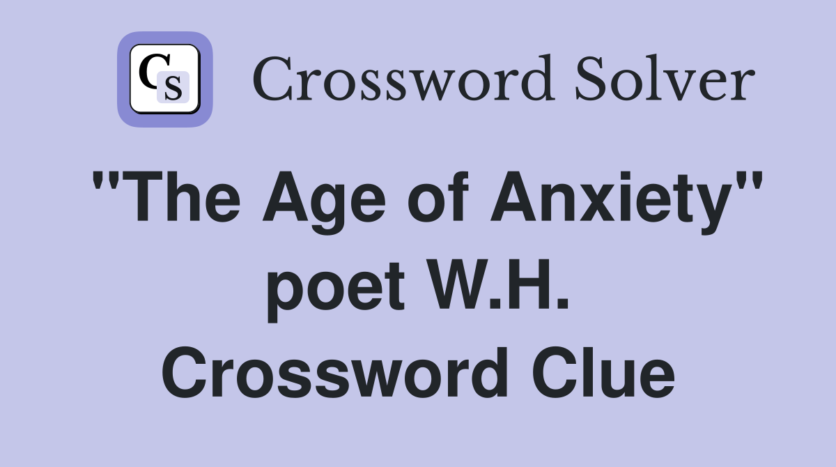 "The Age of Anxiety" poet W.H. Crossword Clue