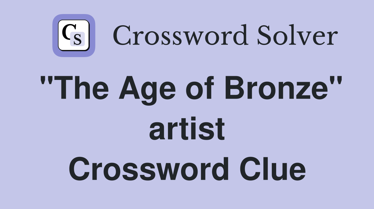 "The Age of Bronze" artist Crossword Clue