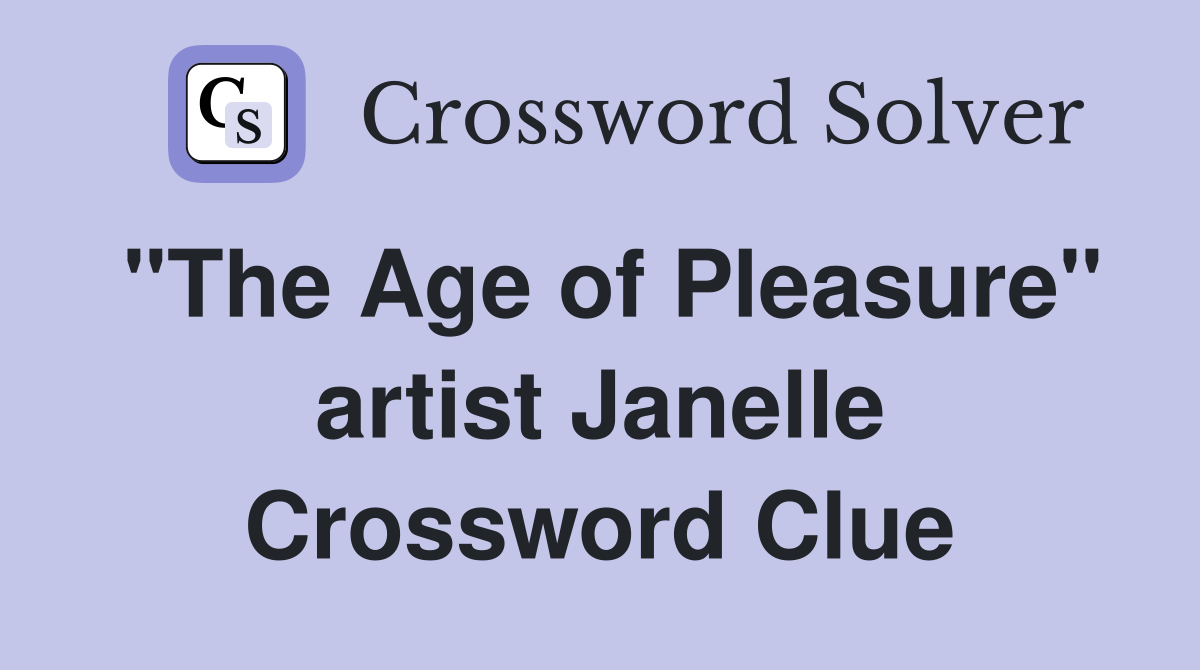 "The Age of Pleasure" artist Janelle Crossword Clue