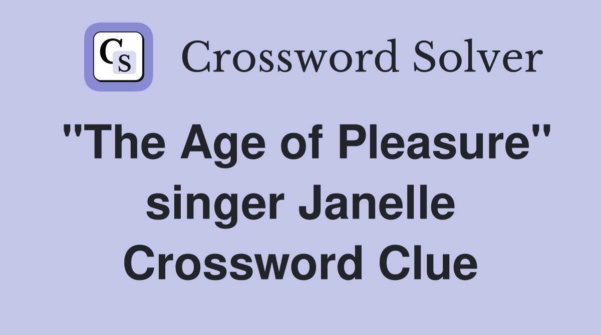 "The Age of Pleasure" singer Janelle Crossword Clue