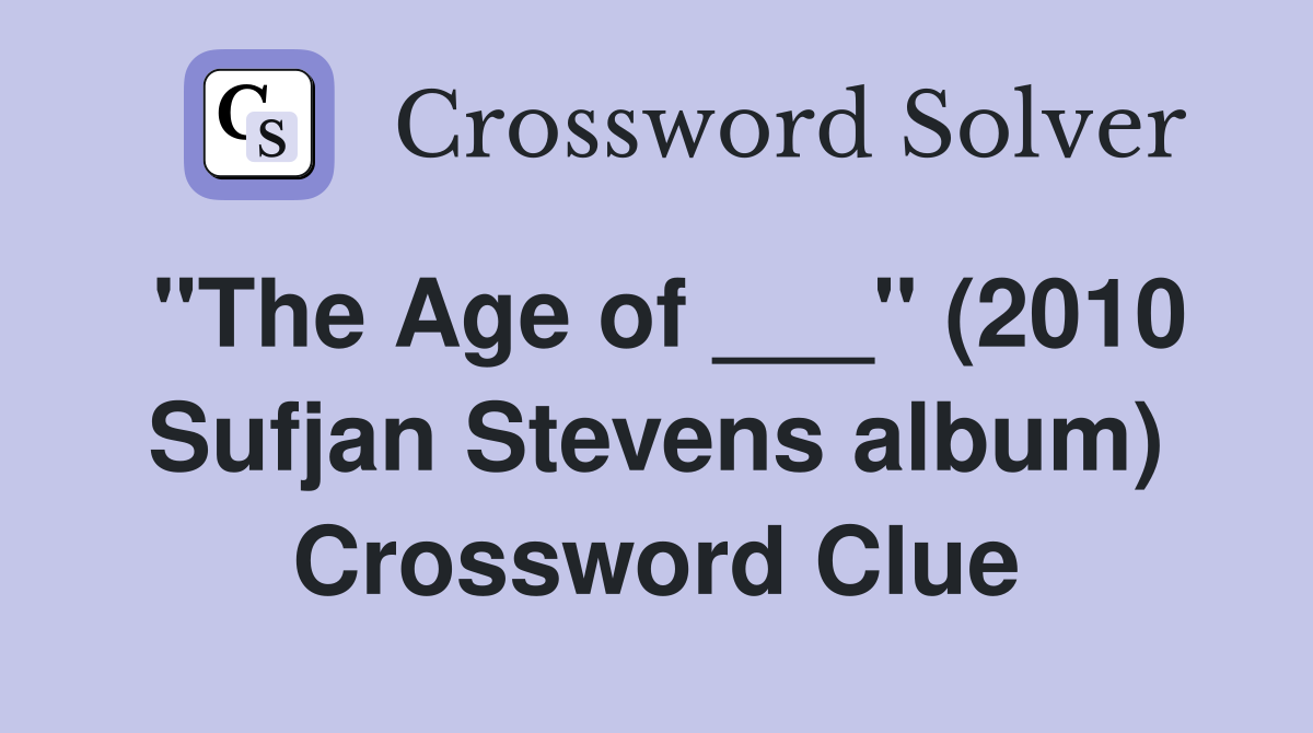 "The Age of ___" (2010 Sufjan Stevens album) Crossword Clue