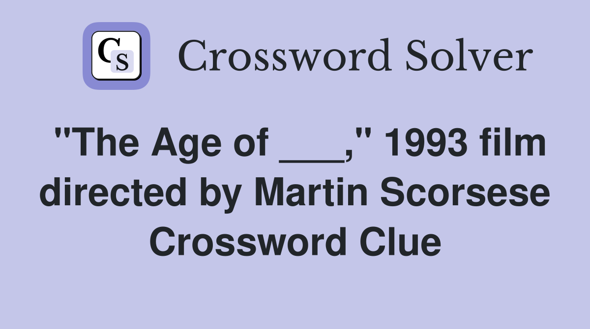 "The Age of ___," 1993 film directed by Martin Scorsese Crossword Clue