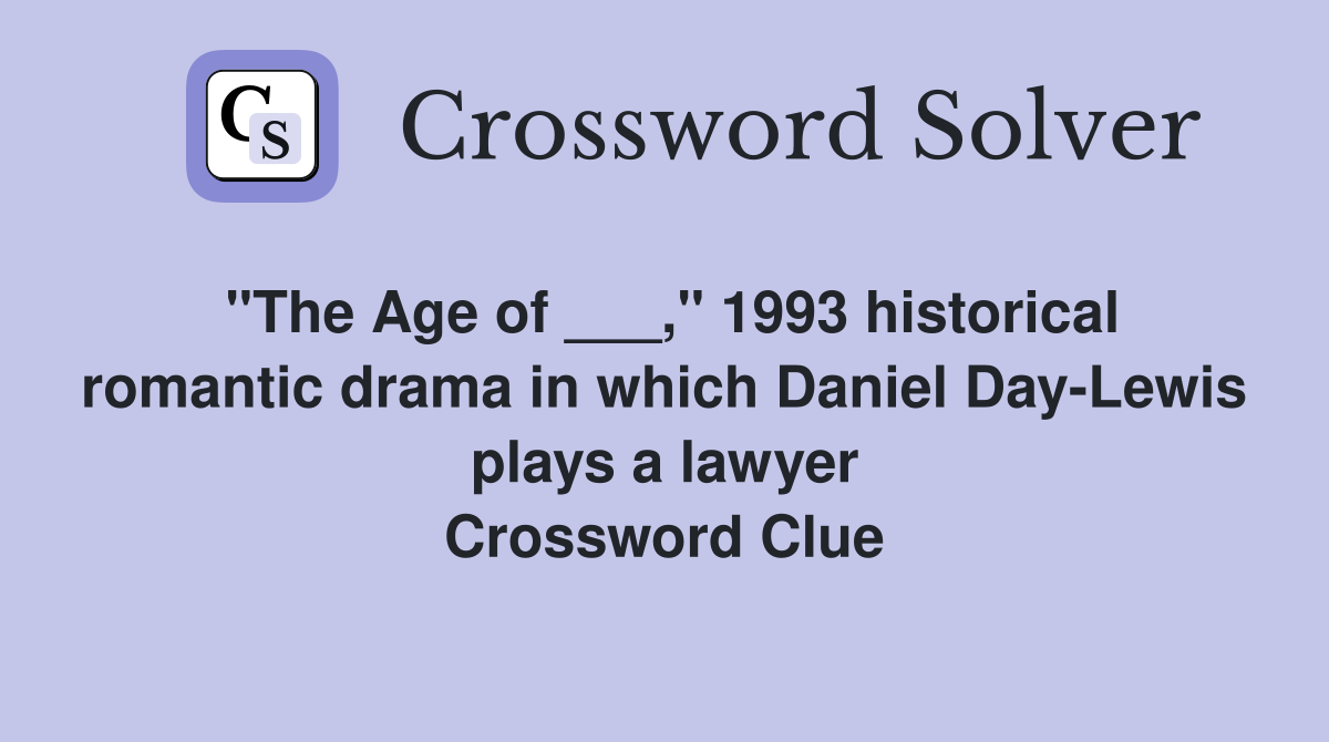"The Age of ___," 1993 historical romantic drama in which Daniel Day-Lewis plays a lawyer Crossword Clue