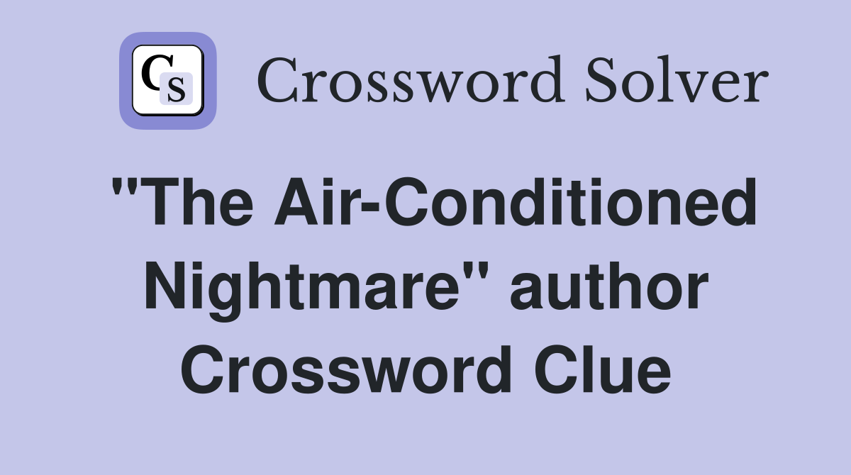 "The Air-Conditioned Nightmare" author Crossword Clue