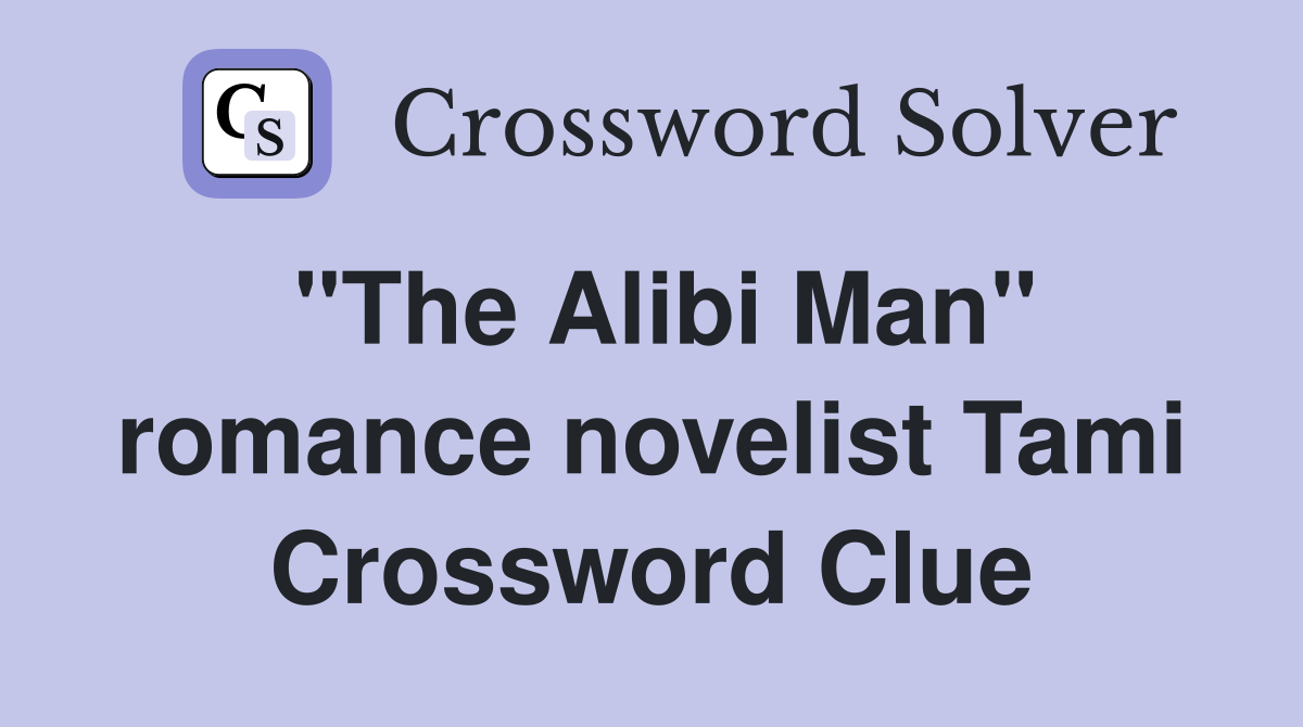 "The Alibi Man" romance novelist Tami Crossword Clue
