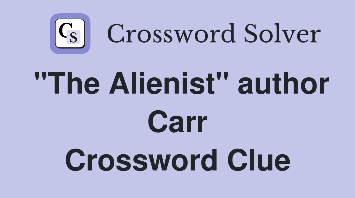 "The Alienist" author Carr Crossword Clue