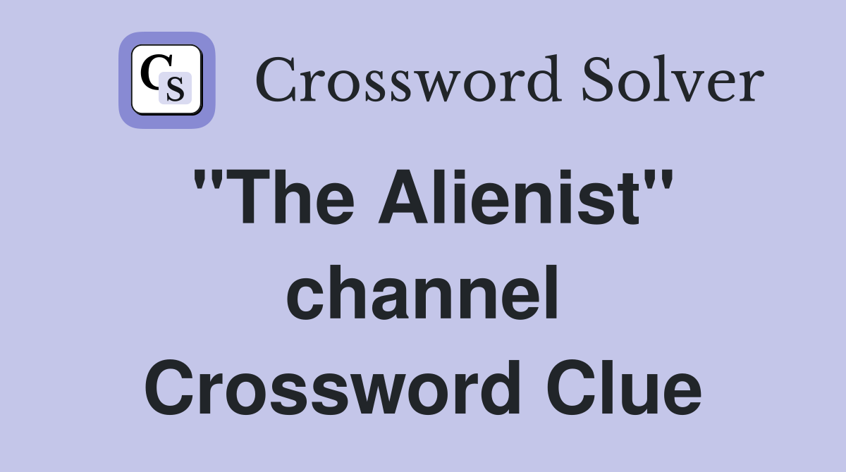 "The Alienist" channel Crossword Clue