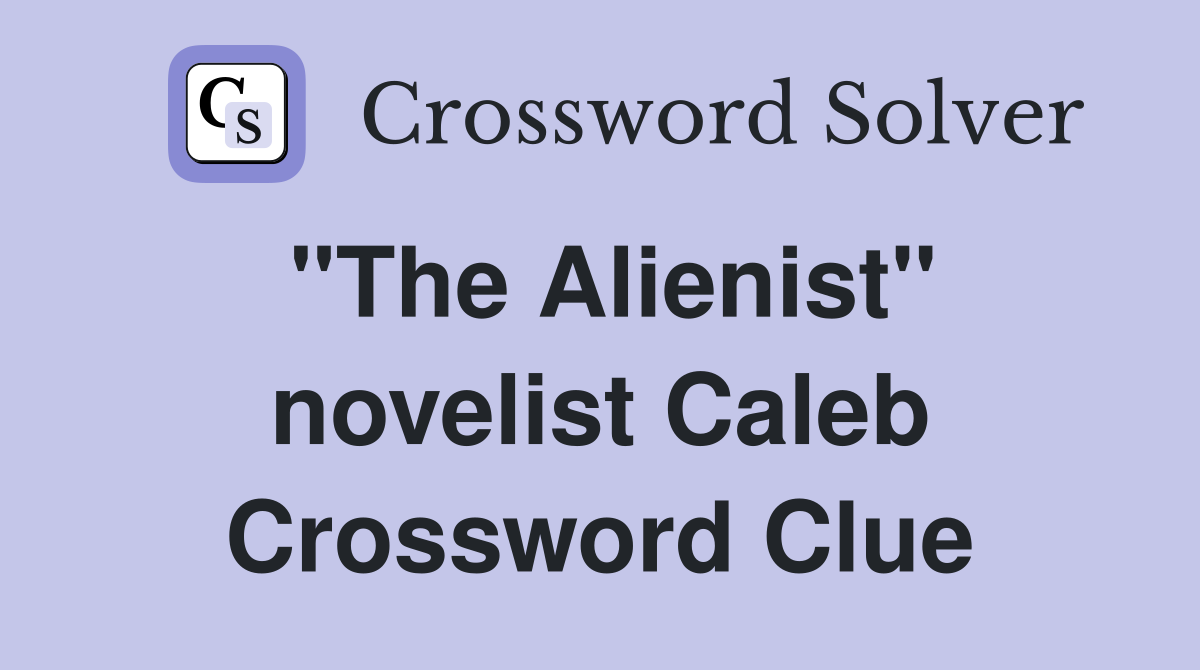 "The Alienist" novelist Caleb Crossword Clue