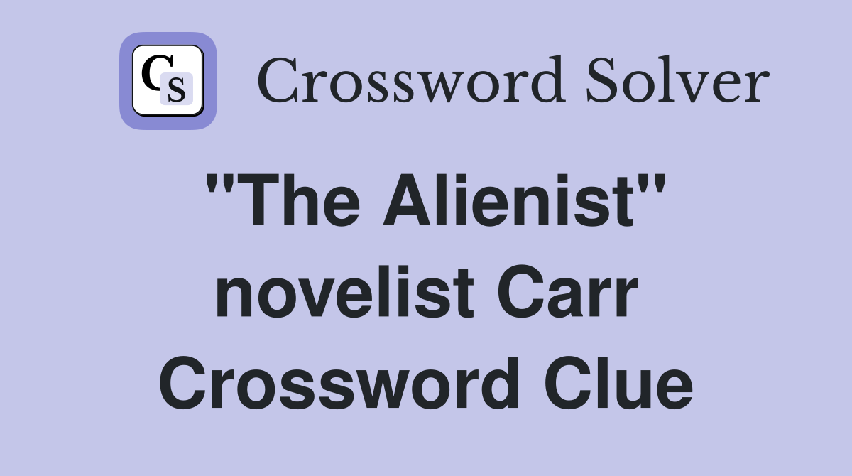 "The Alienist" novelist Carr Crossword Clue