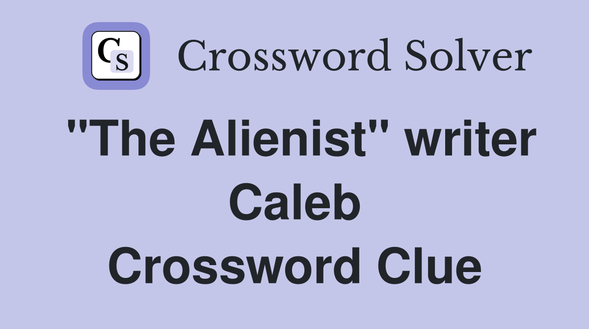 "The Alienist" writer Caleb Crossword Clue