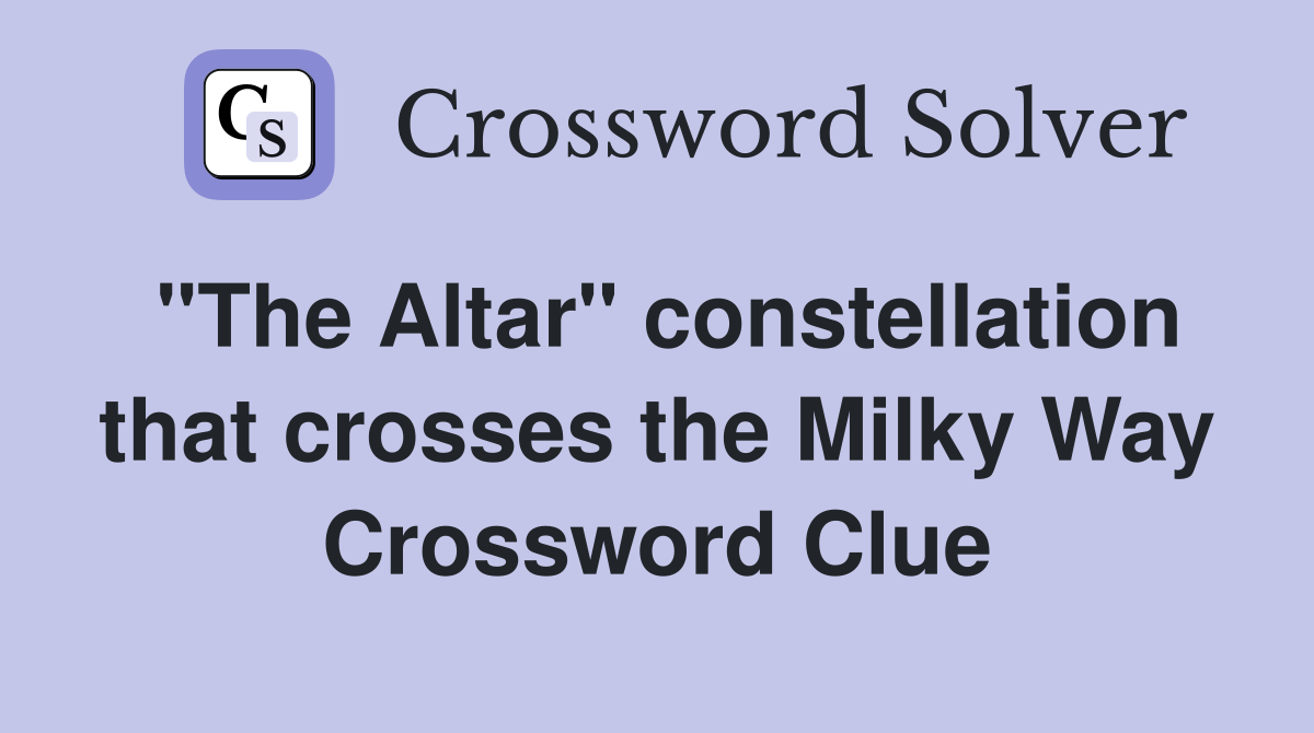 "The Altar" constellation that crosses the Milky Way Crossword Clue